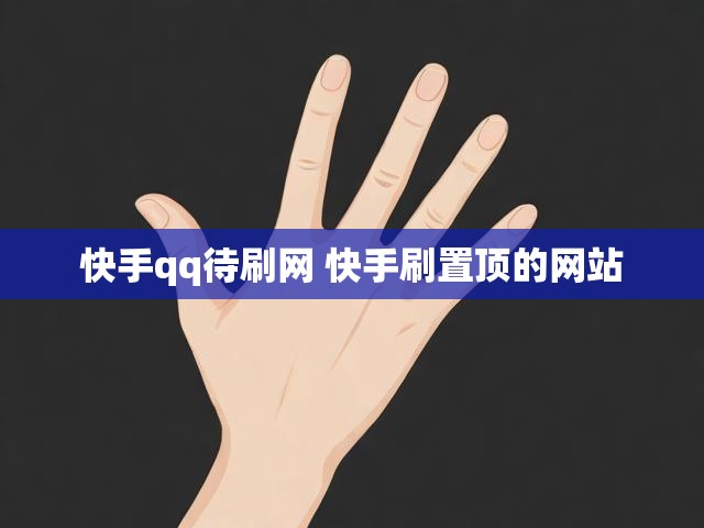 快手qq待刷网 快手刷置顶的网站