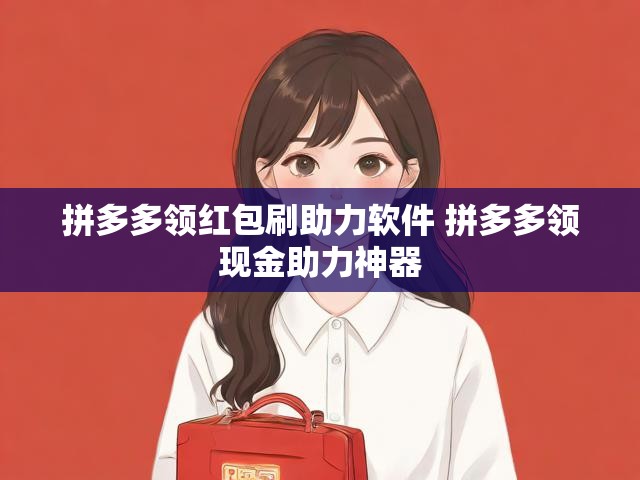 拼多多领红包刷助力软件 拼多多领现金助力神器