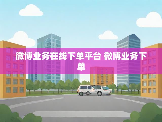 微博业务在线下单平台 微博业务下单