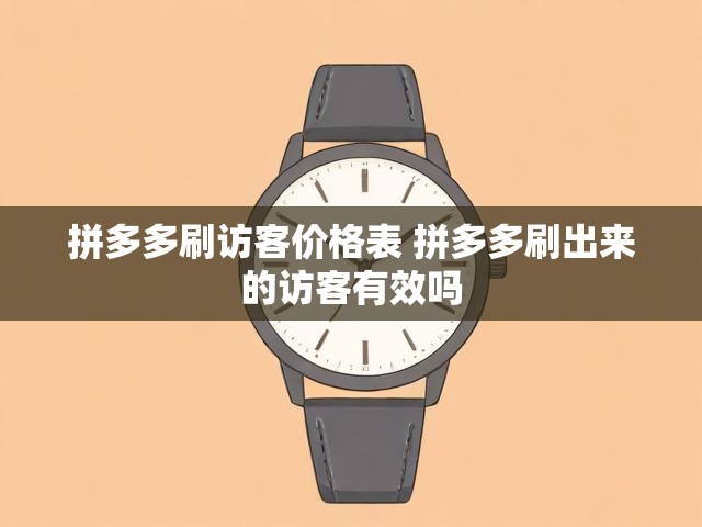 拼多多刷访客价格表 拼多多刷出来的访客有效吗