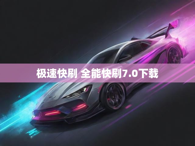 极速快刷 全能快刷7.0下载