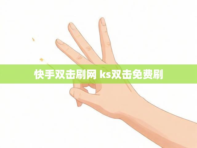 快手双击刷网 ks双击免费刷