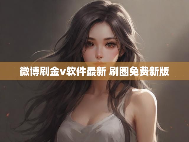 微博刷金v软件最新 刷圈免费新版