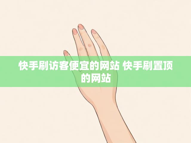 快手刷访客便宜的网站 快手刷置顶的网站