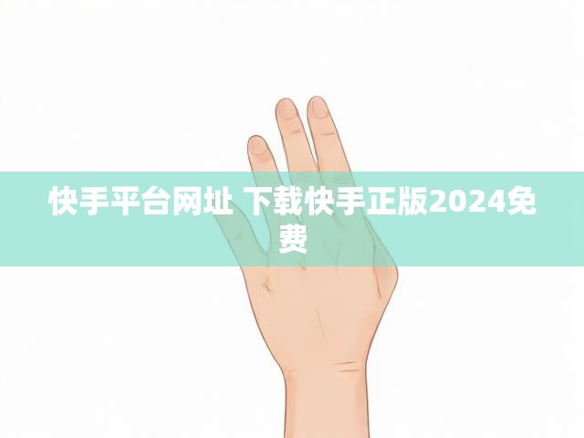 快手平台网址 下载快手正版2024免费