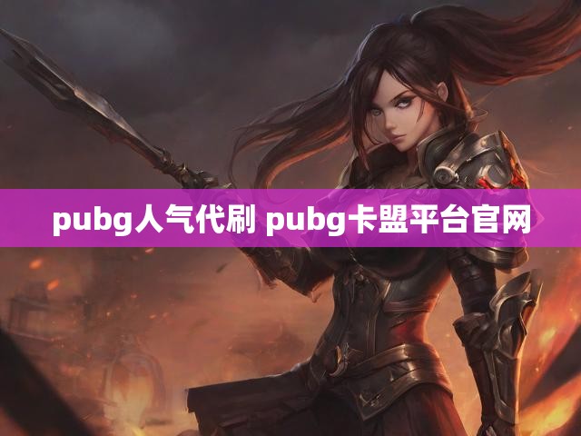 pubg人气代刷 pubg卡盟平台官网