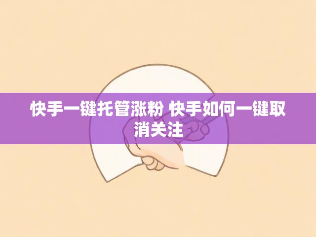 快手一键托管涨粉 快手如何一键取消关注