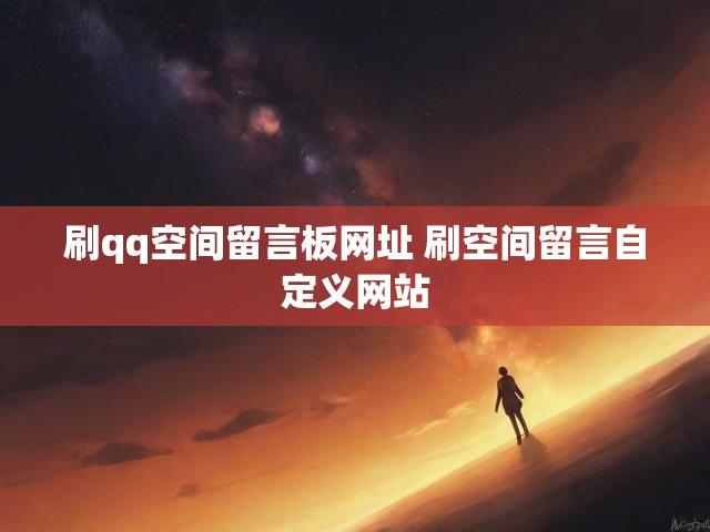 刷qq空间留言板网址 刷空间留言自定义网站