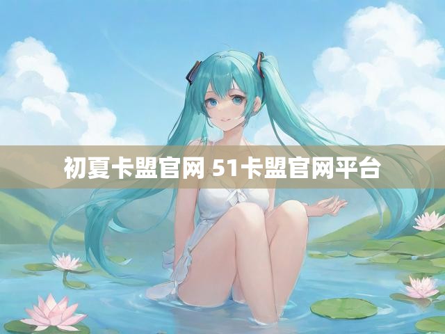 初夏卡盟官网 51卡盟官网平台