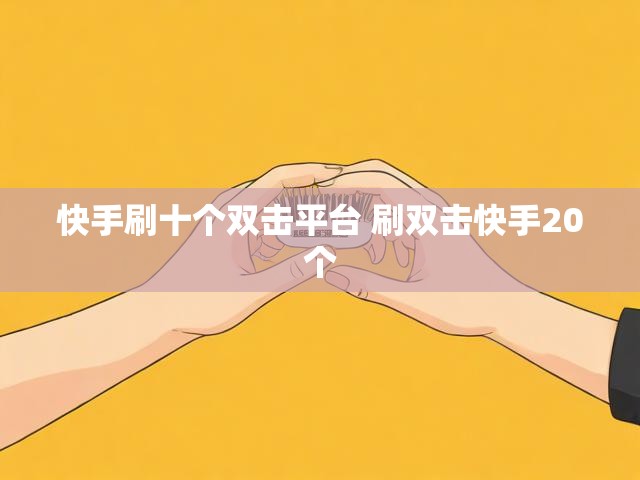 快手刷十个双击平台 刷双击快手20个