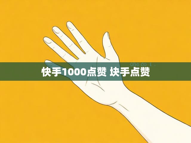 快手1000点赞 块手点赞