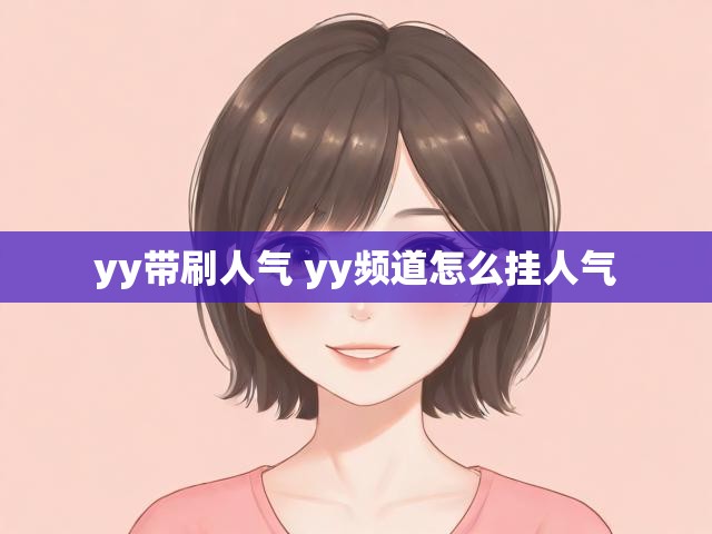 yy带刷人气 yy频道怎么挂人气