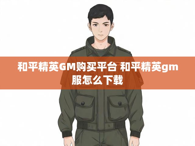 和平精英GM购买平台 和平精英gm服怎么下载