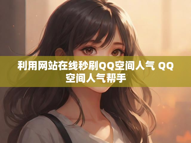 利用网站在线秒刷QQ空间人气 QQ空间人气帮手