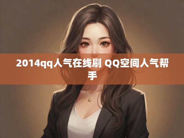 2014qq人气在线刷 QQ空间人气帮手