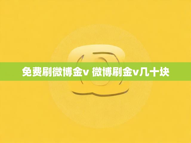 免费刷微博金v 微博刷金v几十块