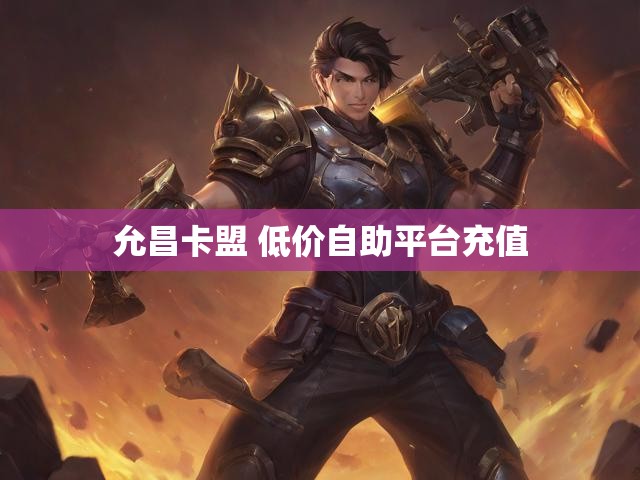 允昌卡盟 低价自助平台充值