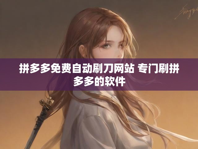 拼多多免费自动刷刀网站 专门刷拼多多的软件