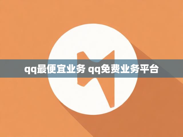 qq最便宜业务 qq免费业务平台