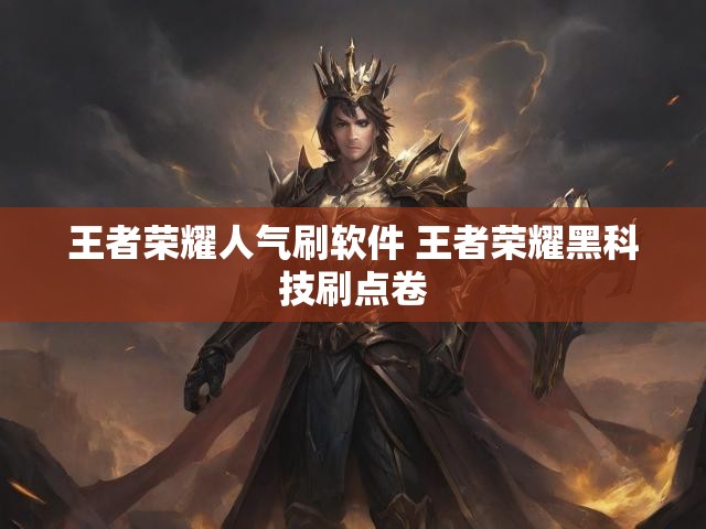 王者荣耀人气刷软件 王者荣耀黑科技刷点卷