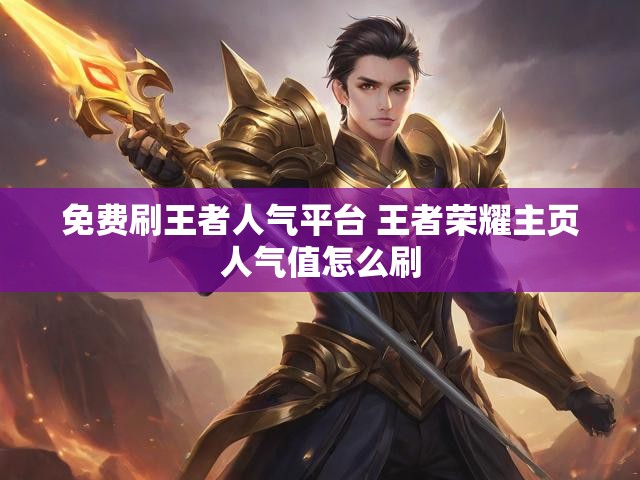 免费刷王者人气平台 王者荣耀主页人气值怎么刷