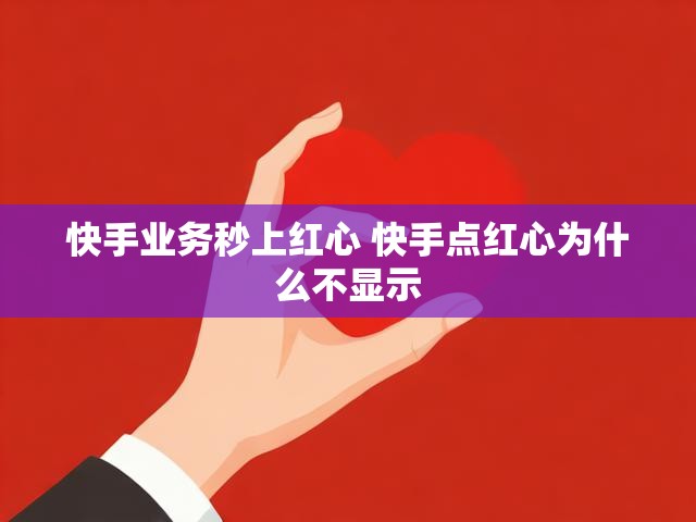 快手业务秒上红心 快手点红心为什么不显示