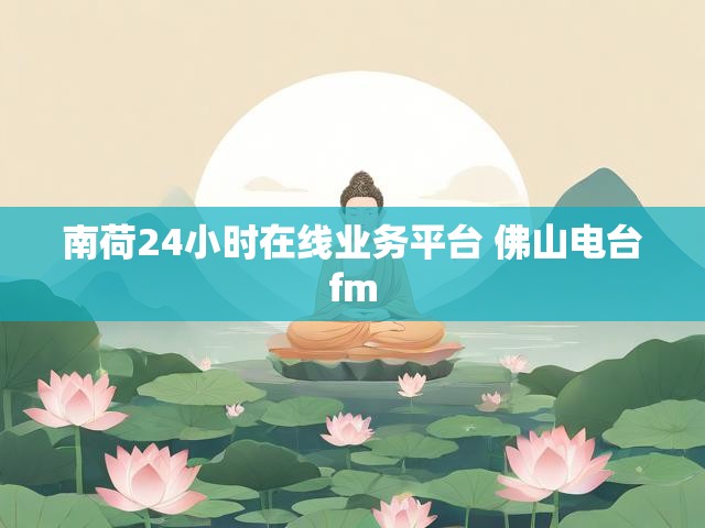南荷24小时在线业务平台 佛山电台fm