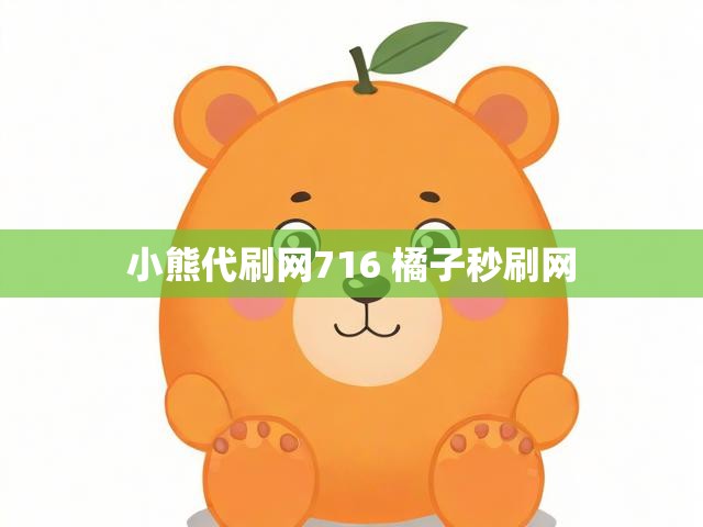 小熊代刷网716 橘子秒刷网