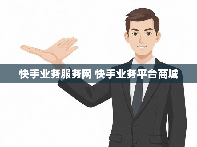 快手业务服务网 快手业务平台商城
