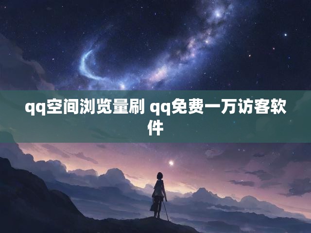 qq空间浏览量刷 qq免费一万访客软件