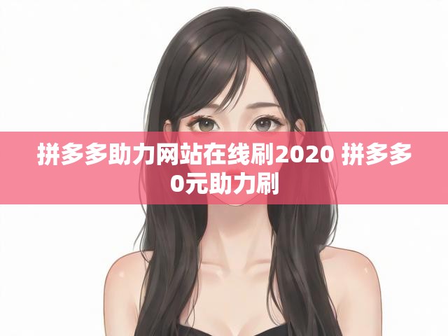 拼多多助力网站在线刷2020 拼多多0元助力刷