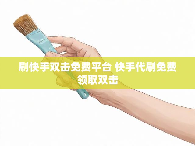 刷快手双击免费平台 快手代刷免费领取双击