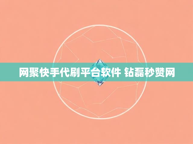 网聚快手代刷平台软件 钻磊秒赞网