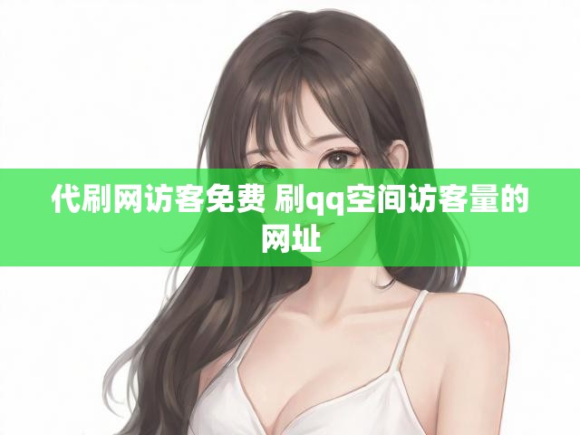 代刷网访客免费 刷qq空间访客量的网址