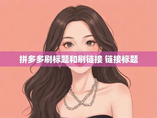 拼多多刷标题和刷链接 链接标题