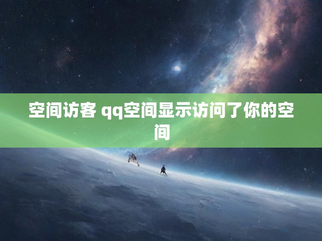 空间访客 qq空间显示访问了你的空间