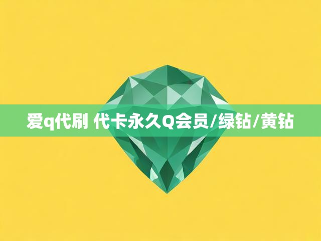 爱q代刷 代卡永久Q会员/绿钻/黄钻
