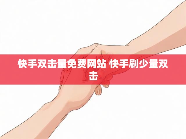 快手双击量免费网站 快手刷少量双击