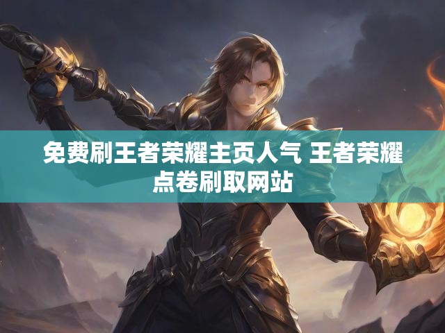 免费刷王者荣耀主页人气 王者荣耀点卷刷取网站