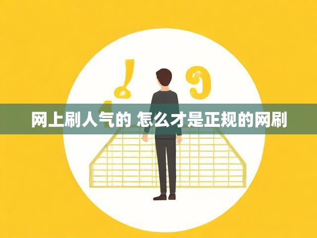 网上刷人气的 怎么才是正规的网刷