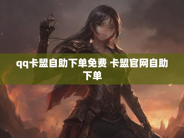 qq卡盟自助下单免费 卡盟官网自助下单
