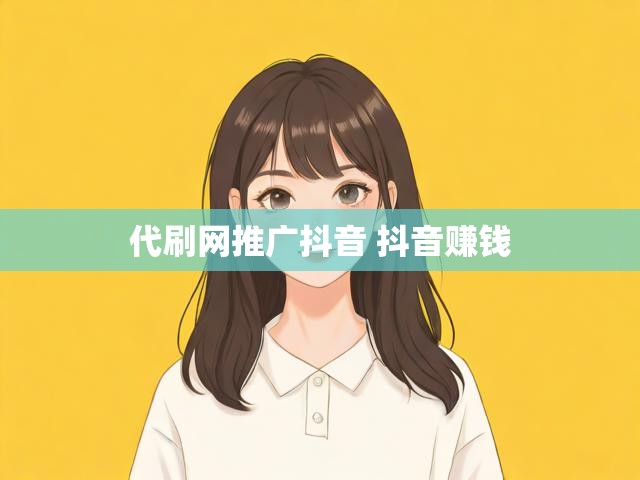 代刷网推广抖音 抖音赚钱