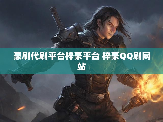 豪刷代刷平台梓豪平台 梓豪QQ刷网站