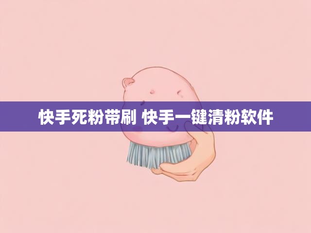 快手死粉带刷 快手一键清粉软件