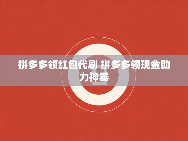 拼多多领红包代刷 拼多多领现金助力神器