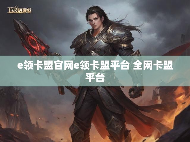 e领卡盟官网e领卡盟平台 全网卡盟平台