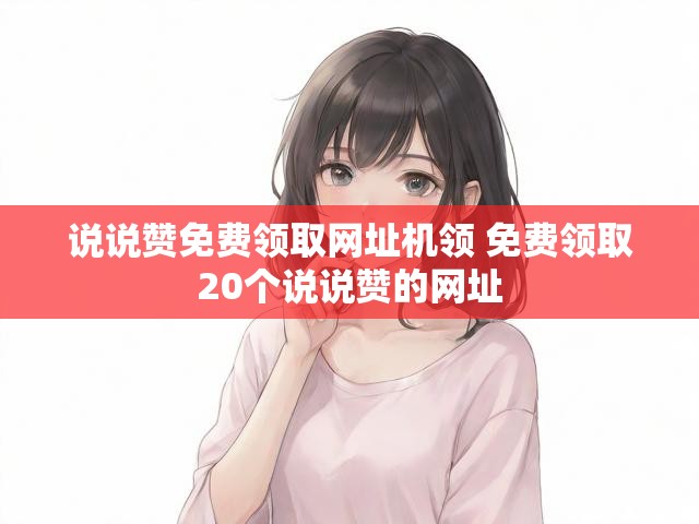 说说赞免费领取网址机领 免费领取20个说说赞的网址