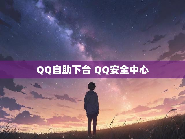 QQ自助下台 QQ安全中心
