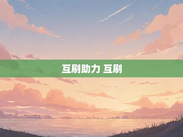 互刷助力 互刷