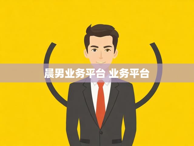 晨男业务平台 业务平台
